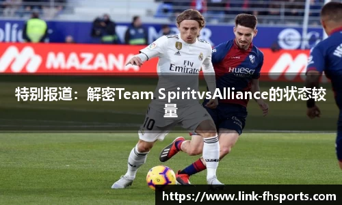 特别报道：解密Team SpiritvsAlliance的状态较量